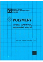kniha Polymery výroba, vlastnosti, zpracování, použití, Vysoká škola chemicko-technologická v Praze 2011