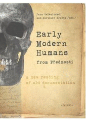 kniha Early modern humans from Předmostí near Přerov, Czech Republic a new reading of old documentation, Academia 2008