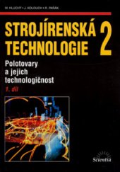 kniha Strojírenská technologie 2. 1. díl, - Polotovary a jejich technologičnost, Scientia 2001