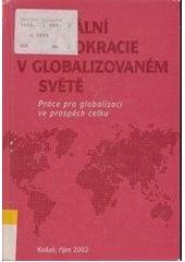 kniha Sociální demokracie v globalizovaném světě práce pro globalizaci ve prospěch celku : Kodaň, říjen 2002, Pro Českou stranu sociálně demokratickou vydalo nakl. Epocha 2003