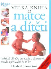 kniha Velká kniha o matce a dítěti Praktická příručka pro rodiče o těhotenství, Perfekt 2006