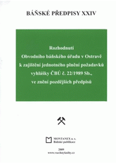 kniha Báňské předpisy 24 XXIV, - Rozhodnutí Obvodního báňského úřadu v Ostravě k zajištění jednotného plnění požadavků vyhlášky ČBÚ č. 22/1989 Sb., ve znění pozdějších předpisů, Montanex 2009