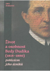 kniha Život a osobnost Bedy Dudíka ( 1815-1890 ) pohledem jeho deníků , Univerzita Palackého v Olomouci 2018
