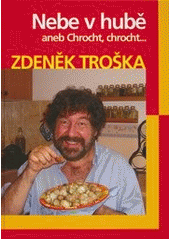 kniha Nebe v hubě aneb Chrocht, chrocht kuchařské zápisky Zdeňka Trošky, NOXI 2007