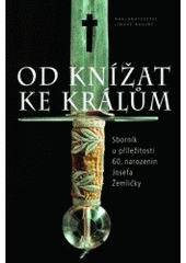 kniha Od knížat ke králům sborník u příležitosti 60. narozenin Josefa Žemličky, Nakladatelství Lidové noviny 2007