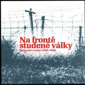 kniha Na frontě studené války - Československo 1948-1956 výstava k 60. výročí zahájení zahraničního protikomunistického odboje, Ústav pro studium totalitních režimů 2009