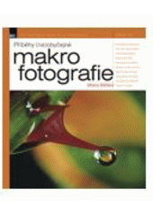 kniha Příběhy (ne)obyčejné makrofotografie Milana Blšťáka, Zoner Press 2006