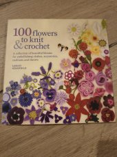 kniha 100 flowers to knit & crochet A collection of beautiful blooms for embellishing clothes, accessories, cushion and throws, Search Press Ltd. 2009