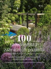 kniha 100 nejkrásnějších zahradních projektů Ukázky zahrad od renomovaných zahradních architektů, Esence 2017