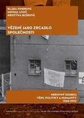 kniha Vězení jako zrcadlo společnosti Nerovný souboj vědy, politiky a humanity 1965-1992, Karolinum  2021