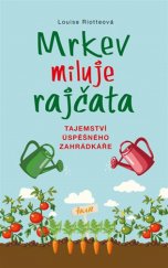 kniha Mrkev miluje rajčata tajemství úspěšného zahrádkáře, Ikar 2001