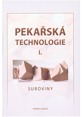 kniha Pekařská technologie I. - Suroviny, Pekař a cukrář 2013