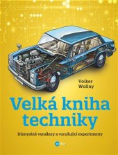 kniha Velká kniha techniky Důmyslné vynálezy a vzrušující experimenty, Edika 2018