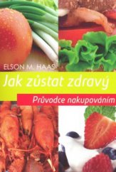 kniha Jak zůstat zdravý průvodce nakupováním : pro svou rodinu vybírejte zdravé potraviny, Levné knihy 2010