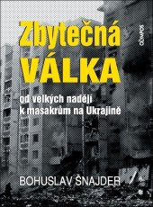 kniha Zbytečná válka od velkých nadějí k masakrům na Ukrajině, OLYMPOS 2025