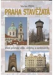 kniha Praha stavěžatá, aneb, Pražské věže, věžičky a sanktusníky, V. Pech 2010