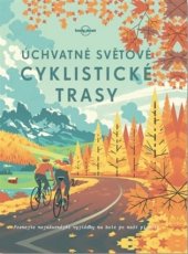 kniha Úchvatné světové cyklistické trasy, Svojtka & Co. 2017