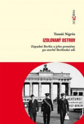 kniha Izolovaný ostrov Západní Berlín a jeho proměny po stavbě Berlínské zdi, Dokořán 2013