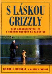 kniha S láskou grizzly šest dobrodružných let s hnědými medvědy na Kamčatce, BB/art 2004