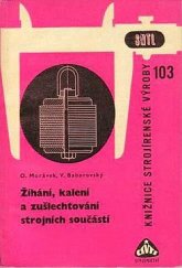 kniha Žíhání, kalení a zušlechťování strojních součástí Určeno pro dělníky, mistry a dílenské technology i pro žáky vyš. roč. učňovských škol a odb. učilišť, SNTL 1964