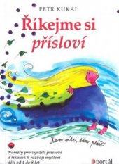 kniha Říkejme si přísloví náměty pro využití přísloví a říkanek k rozvoji myšlení dětí od 4 do 8 let, Portál 2010