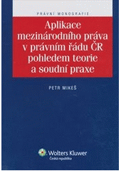 kniha Aplikace mezinárodního práva v právním řádu ČR pohledem teorie a soudní praxe, Wolters Kluwer 2012