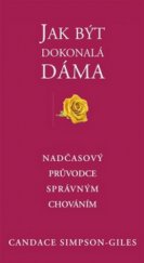 kniha Jak být dokonalá dáma nadčasový průvodce správným chováním, Pragma 2011