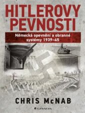 kniha Hitlerovy pevnosti Německá opevnění a obranné systémy 1939–45, Grada 2016