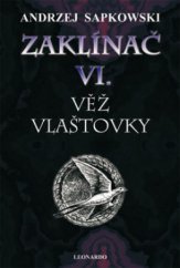 kniha Zaklínač VI. - Věž vlaštovky - čtvrtý román o Geraltovi a Ciri, Leonardo 2010