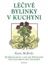 kniha Léčivé bylinky v kuchyni 50 běžných bylin a 250 receptů pro stálé zdraví vaší rodiny, Fontána 2017