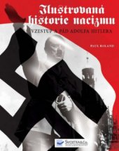 kniha Ilustrovaná historie nacismu vzestup a pád Adolfa Hitlera, Svojtka & Co. 2010