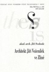 kniha Architekt Jiří Voženílek ve Zlíně = Architect Jiří Voženílek in Zlín : zkrácená verze Ph.D. Thesis, Vysoké učení technické v Brně 2010