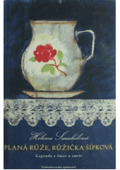 kniha Planá růže, růžička šípková Legenda o lásce a smrti, Československý spisovatel 1958