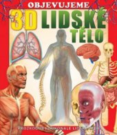 kniha Objevujeme 3D lidské tělo prozkoumej dokonale lidské tělo, Svojtka & Co. 2010