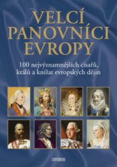 kniha Velcí panovníci Evropy 100 nejvýznamnějších císařů, králů a knížat evropských dějin, Knižní klub 2008