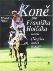 kniha Koně pro Františka Holčáka, aneb, (Ne)čas mezi taxisy, Tilia 2000
