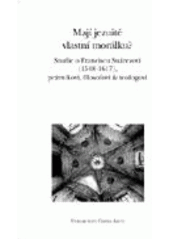 kniha Mají jezuité vlastní morálku? studie o Franciscu Suárezovi (1548-1617), právníkovi, filosofovi & teologovi, Refugium Velehrad-Roma 2004