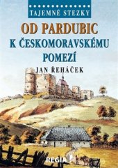 kniha Od Pardubic k českomoravskému pomezí Tajemné stezky, Regia 2016