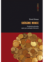 kniha Sbíráme mince praktická příručka nejen pro začínající sběratele, Dokořán 2010