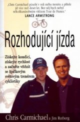 kniha Rozhodující jízda získejte kondici, získejte rychlost a začněte vítězit se špičkovým světovým trenérem cyklistiky, Pragma 2005