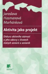 kniha Aktivita jako projekt Diskurz aktivního stárnutí a jeho odezvy v životech českých seniorů a seniorek, Sociologické nakladatelství (SLON) 2013