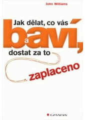 kniha Jak dělat, co vás baví, a dostat za to zaplaceno, Grada 2012