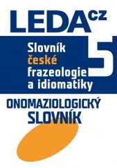 kniha Slovník české frazeologie a idiomatiky 5 Onomaziologický slovník, Leda 2016