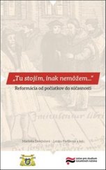 kniha Tu stojím, inak nemôžem… Reformácia od počiatkov do súčasnosti, Ústav pro výzkum totalitních režimů 2018