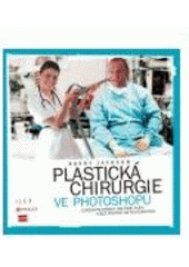 kniha Plastická chirurgie ve Photoshopu elegantní úpravy obličeje, pleti i celé postavy na fotografiích, CPress 2007