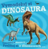 kniha Vymodeluj si dinosaura Vymodeluj si dinosaury... Prečítaj si o dinosauroch..., Svojtka 2014