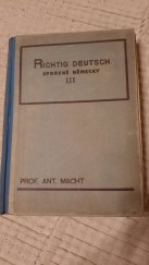 kniha Richtig deutsch. III. Teil, - Oberstufe = - [Německy pro zcela pokročilé] : systematická učebnice a cvičebnice praktické a hovorové němčiny pro školy, studium soukromé, jazykové kursy, učitelské odborné zkoušky a praktické zkoušky universitní, Antonín Dědourek 1941