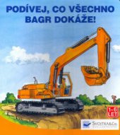 kniha Podívej, co všechno bagr dokáže!, Svojtka & Co. 2003