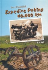 kniha Expedice Peking 40.000 km. 1. část, - (Z Budějic do Pekingu), Růže 2007