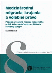 kniha Medzinárodná migrácia, krajania a volebné právo podoba a volebné hranice moderného politického spoločenstva v štátoch strednej Európy, Ústav státu a práva AV ČR 2012